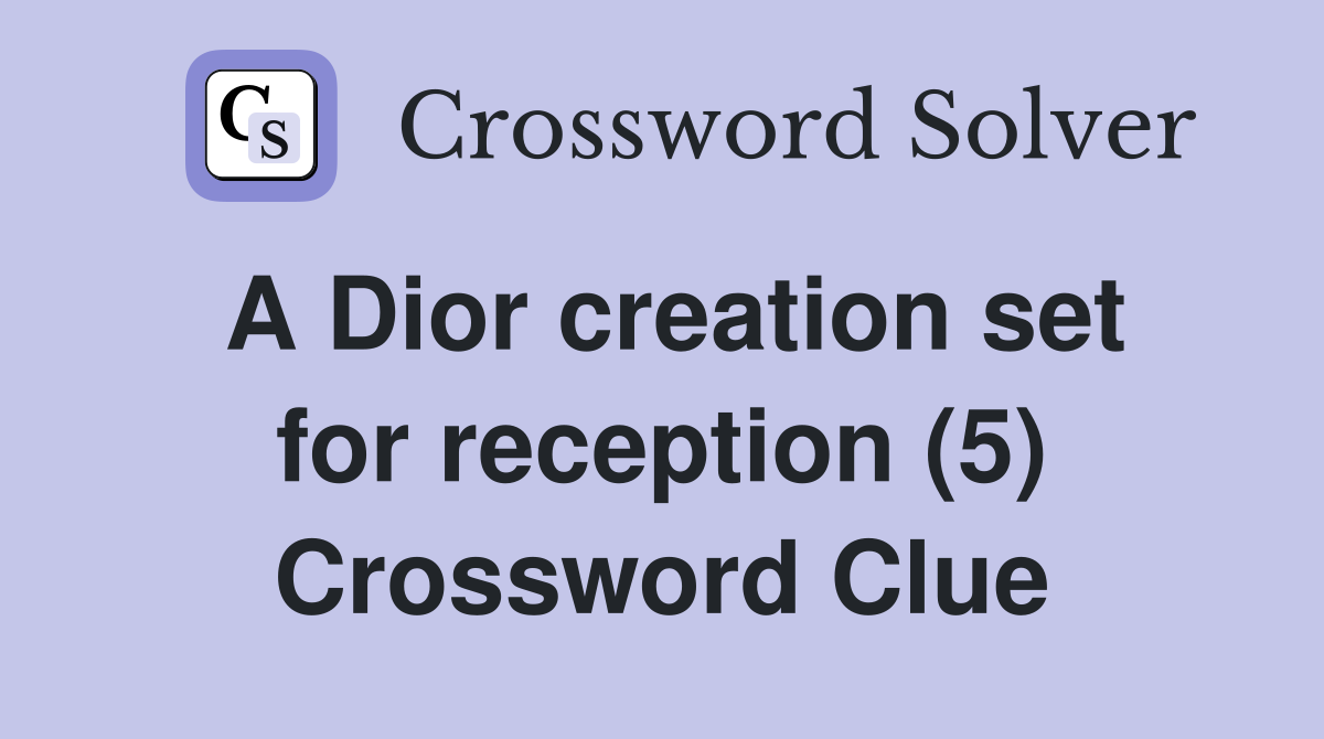 A Dior creation set for reception (5) Crossword Clue Answers
